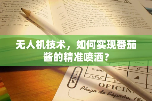 无人机技术，如何实现番茄酱的精准喷洒？