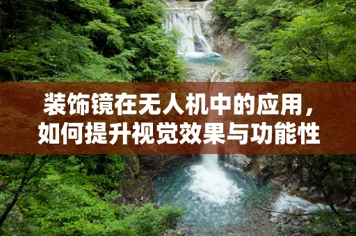 装饰镜在无人机中的应用，如何提升视觉效果与功能性的平衡？
