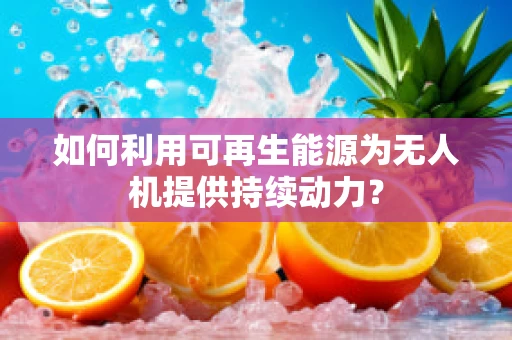如何利用可再生能源为无人机提供持续动力？