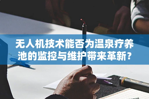无人机技术能否为温泉疗养池的监控与维护带来革新？