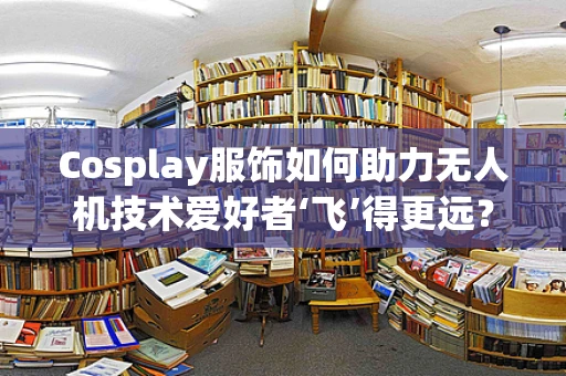 Cosplay服饰如何助力无人机技术爱好者‘飞’得更远？
