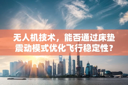 无人机技术，能否通过床垫震动模式优化飞行稳定性？