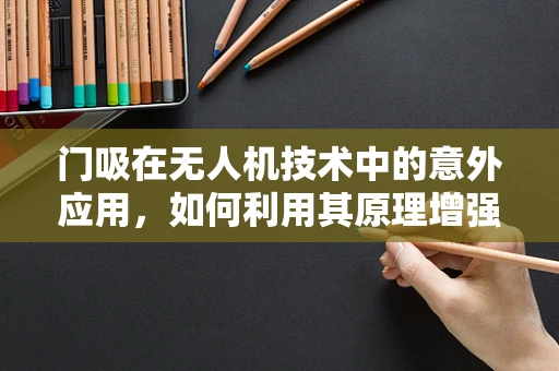 门吸在无人机技术中的意外应用，如何利用其原理增强无人机稳定性？