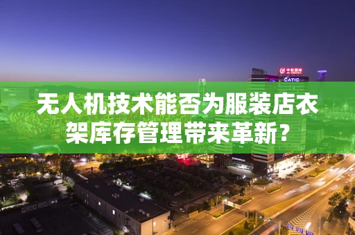 无人机技术能否为服装店衣架库存管理带来革新？