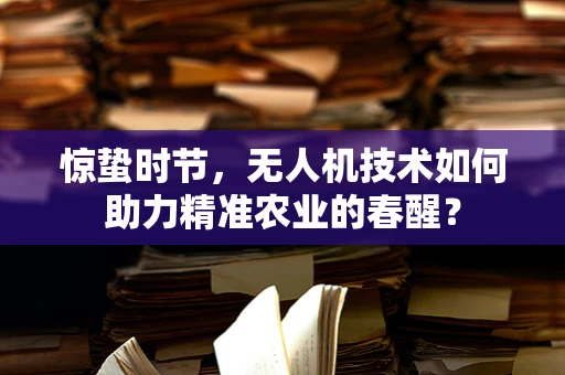 惊蛰时节，无人机技术如何助力精准农业的春醒？