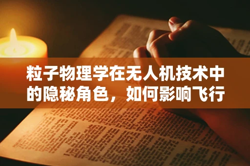 粒子物理学在无人机技术中的隐秘角色，如何影响飞行稳定性？