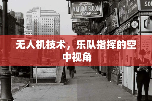 无人机技术，乐队指挥的空中视角