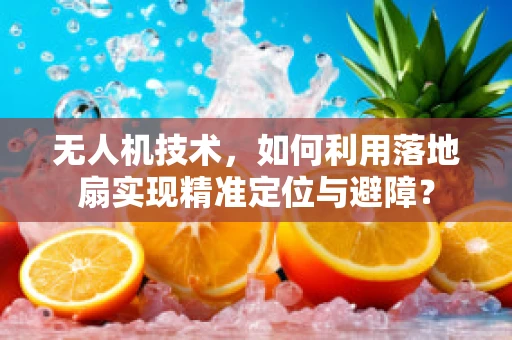 无人机技术，如何利用落地扇实现精准定位与避障？