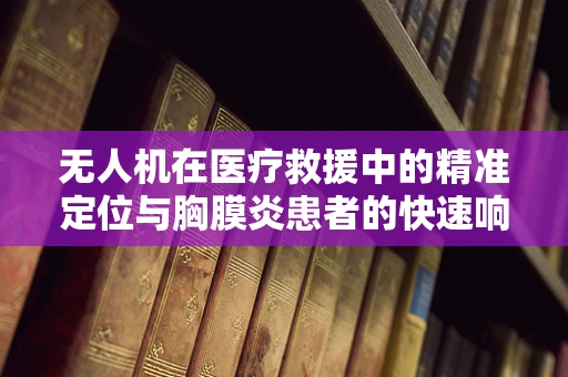 无人机在医疗救援中的精准定位与胸膜炎患者的快速响应