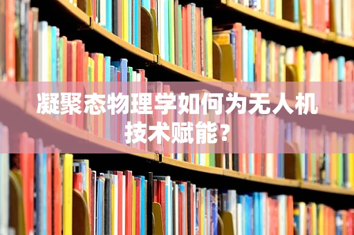 凝聚态物理学如何为无人机技术赋能？