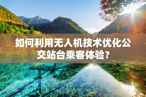 如何利用无人机技术优化公交站台乘客体验？