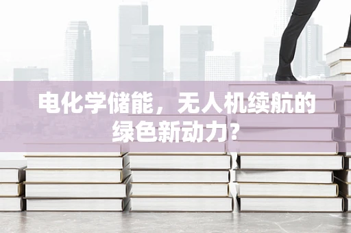 电化学储能，无人机续航的绿色新动力？