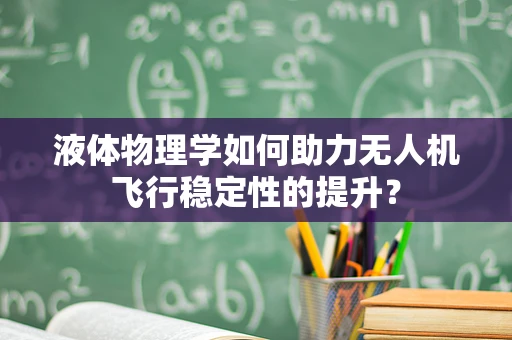 液体物理学如何助力无人机飞行稳定性的提升？