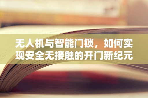 无人机与智能门锁，如何实现安全无接触的开门新纪元？