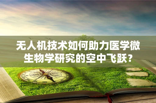 无人机技术如何助力医学微生物学研究的空中飞跃？