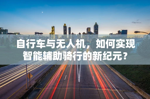 自行车与无人机，如何实现智能辅助骑行的新纪元？