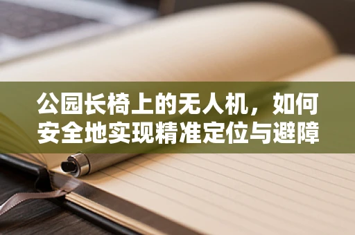 公园长椅上的无人机，如何安全地实现精准定位与避障？