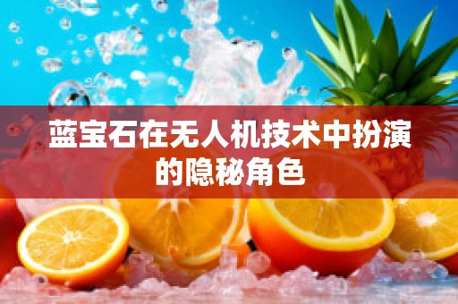 蓝宝石在无人机技术中扮演的隐秘角色