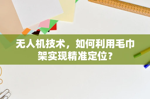无人机技术，如何利用毛巾架实现精准定位？