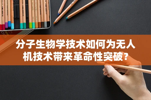 分子生物学技术如何为无人机技术带来革命性突破？
