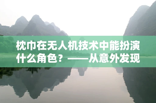 枕巾在无人机技术中能扮演什么角色？——从意外发现到创新应用
