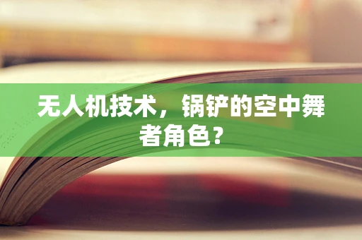无人机技术，锅铲的空中舞者角色？