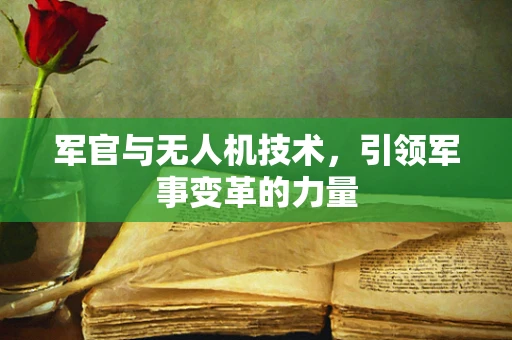 军官与无人机技术，引领军事变革的力量