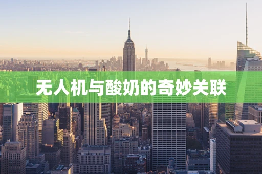 无人机与酸奶的奇妙关联