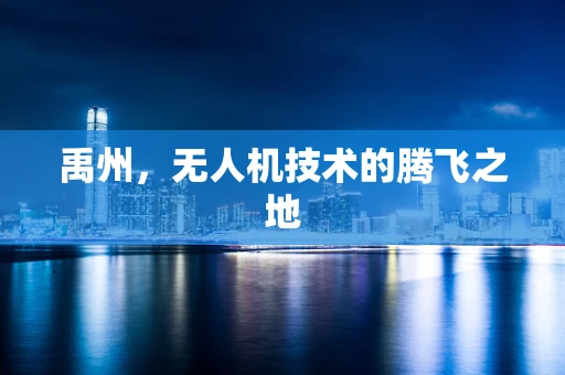禹州，无人机技术的腾飞之地