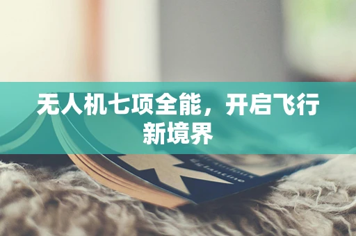 无人机七项全能，开启飞行新境界