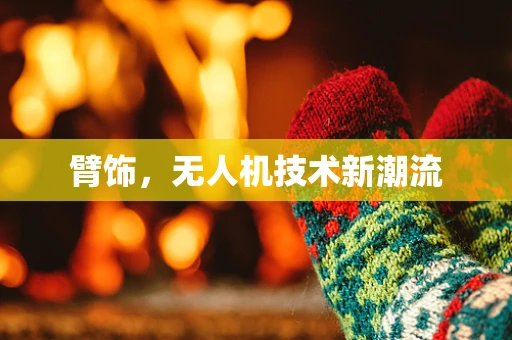 臂饰，无人机技术新潮流