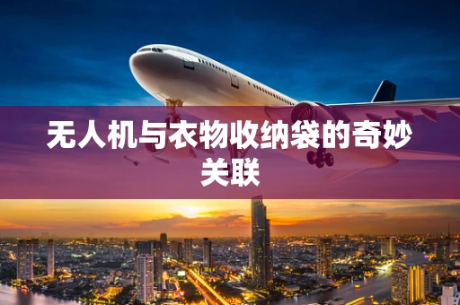 无人机与衣物收纳袋的奇妙关联
