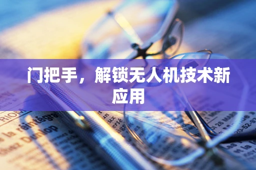 门把手，解锁无人机技术新应用