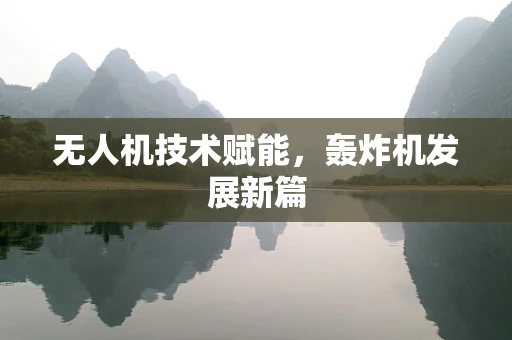 无人机技术赋能，轰炸机发展新篇