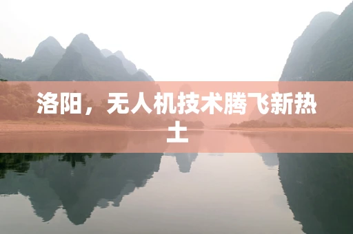 洛阳，无人机技术腾飞新热土