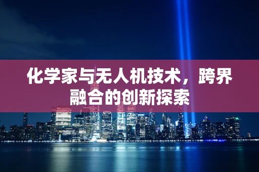 化学家与无人机技术，跨界融合的创新探索