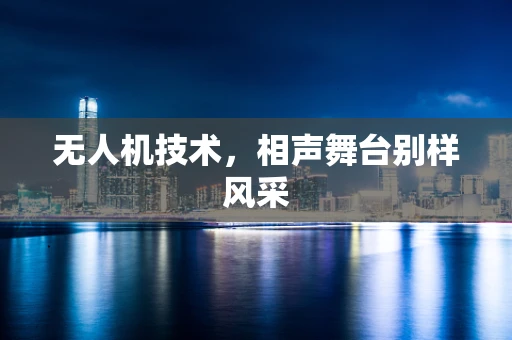 无人机技术，相声舞台别样风采