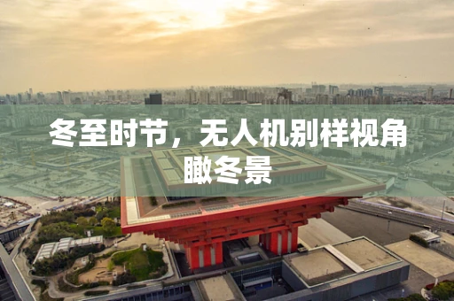 冬至时节，无人机别样视角瞰冬景