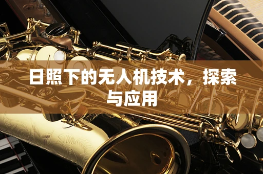 日照下的无人机技术，探索与应用