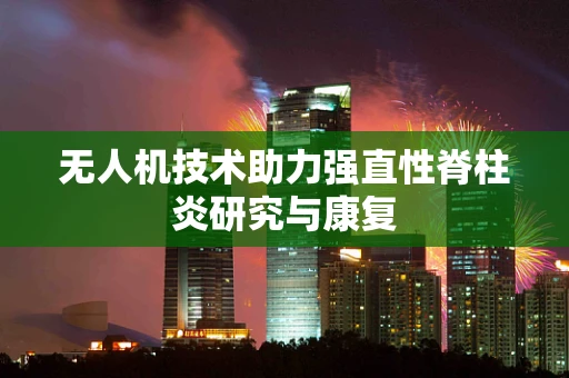 无人机技术助力强直性脊柱炎研究与康复