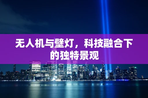 无人机与壁灯，科技融合下的独特景观