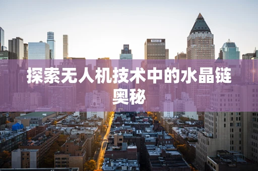 探索无人机技术中的水晶链奥秘