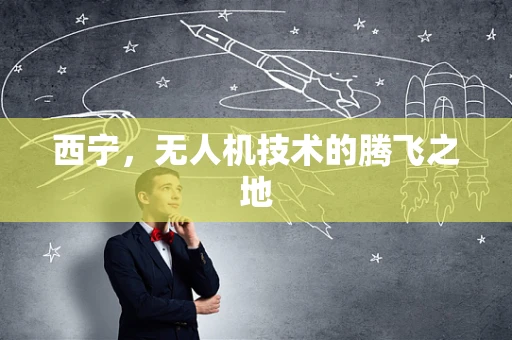 西宁，无人机技术的腾飞之地