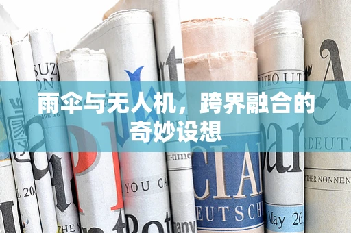 雨伞与无人机，跨界融合的奇妙设想