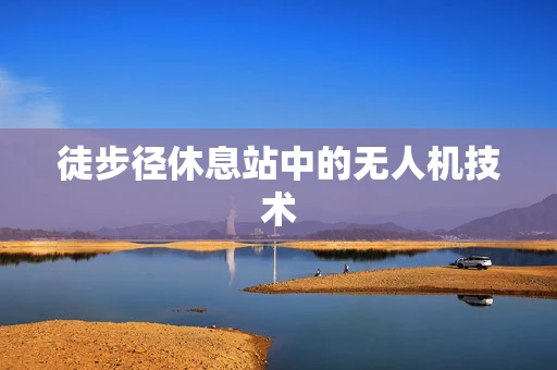 徒步径休息站中的无人机技术
