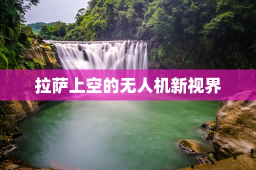 拉萨上空的无人机新视界