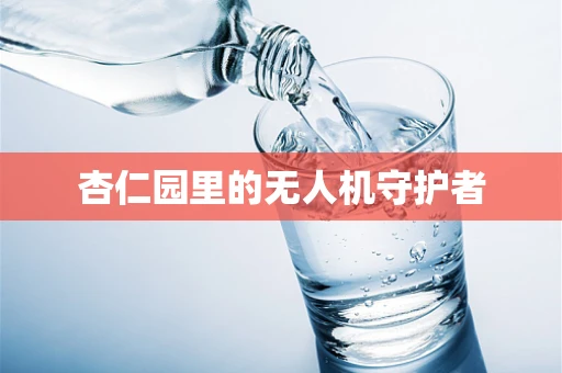 杏仁园里的无人机守护者