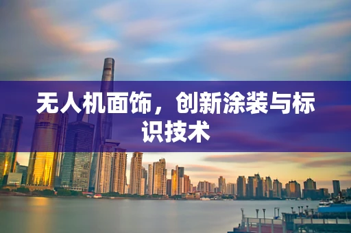 无人机面饰，创新涂装与标识技术