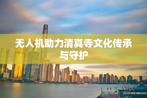 无人机助力清真寺文化传承与守护