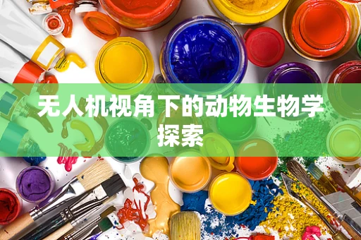 无人机视角下的动物生物学探索
